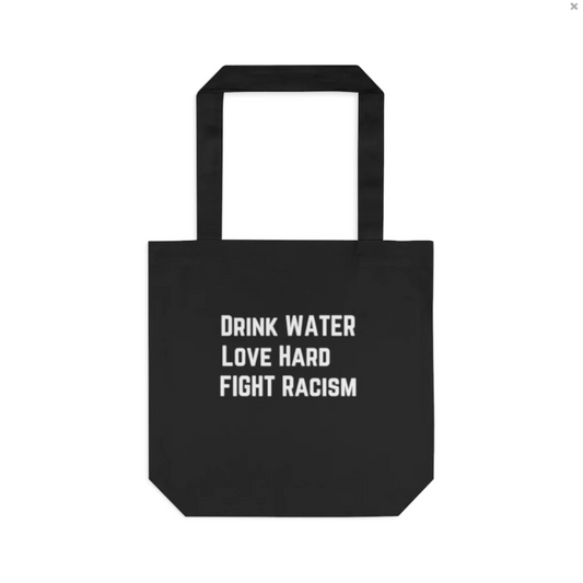 Tote Bag: Drink Water, Love Hard, Fight Racism